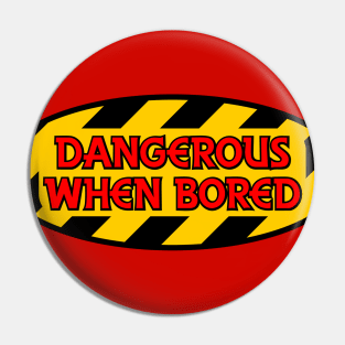 Dangerous When Bored Pin