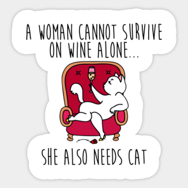 A Woman Cannot Survive On Wine Alone She Also Needs Cat Cat