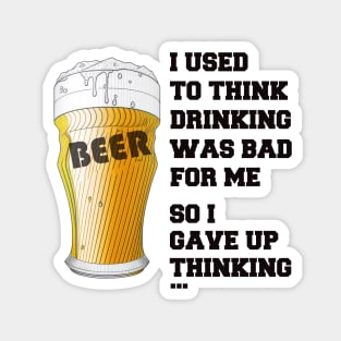 I used to think drinking is bad for me so I gave up drinking Magnet