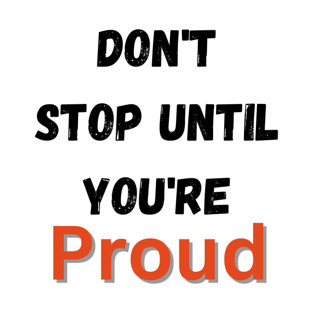 Don't Stop Until You're Proud by lany creative