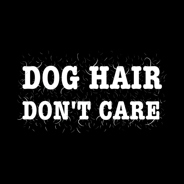 Dog Hair, Don't Care Shirt by xenotransplant