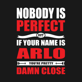 Nobody Is Perfect But If Your Name Is ARLO You Are Pretty Damn Close T-Shirt