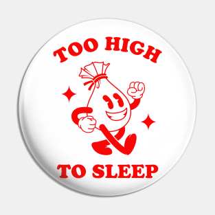 Too high to sleep Pin