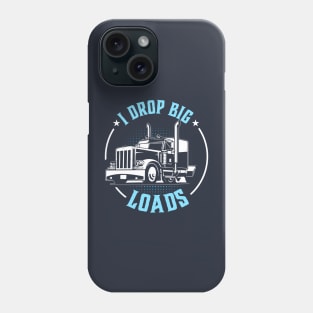 i drop big loads funny truck driver Phone Case