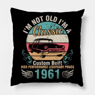 I'm Not Old I'm A Classic Custom Built High Performance Legendary Power 1961 Birthday 61 Years Old Pillow