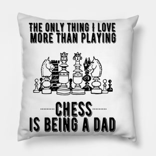 The only thing I love more than playing chess is being a dad Pillow