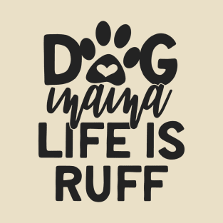 Dog Mama Life is Ruff T-Shirt