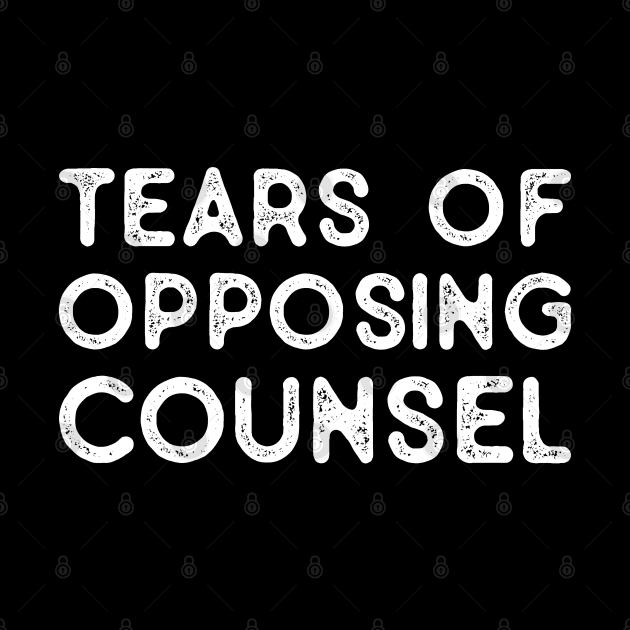 Funny Saying Tears of Opposing Counsel - Law Student Attorney Paralegal Future Lawyer Gifts, Vintage by TeeTypo