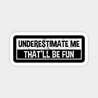 Underestimate Me That'll Be Fun Magnet