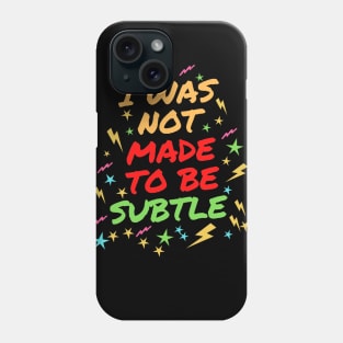 I Was Not Made To Be Subtle Phone Case