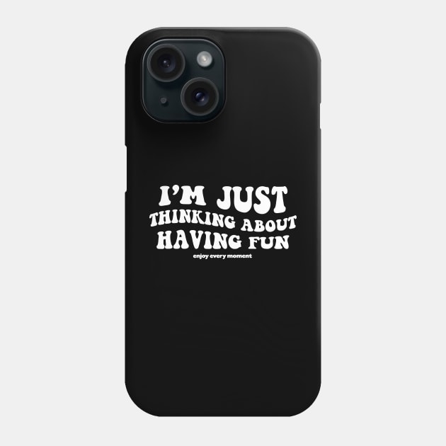 I'm just thinking about having fun - white text Phone Case by NotesNwords