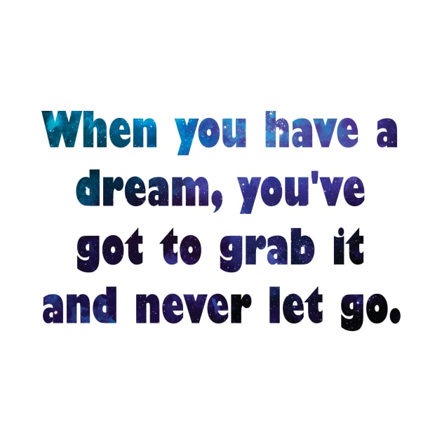 When you have a dream, you've got to grab it and never let go. by hristartshop