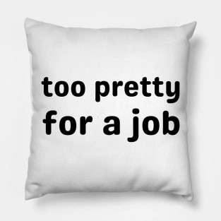 too pretty for a job - pretty girl Pillow