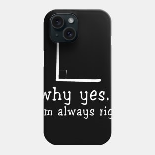 Why Yes. I Am Always Right Math Teacher Phone Case