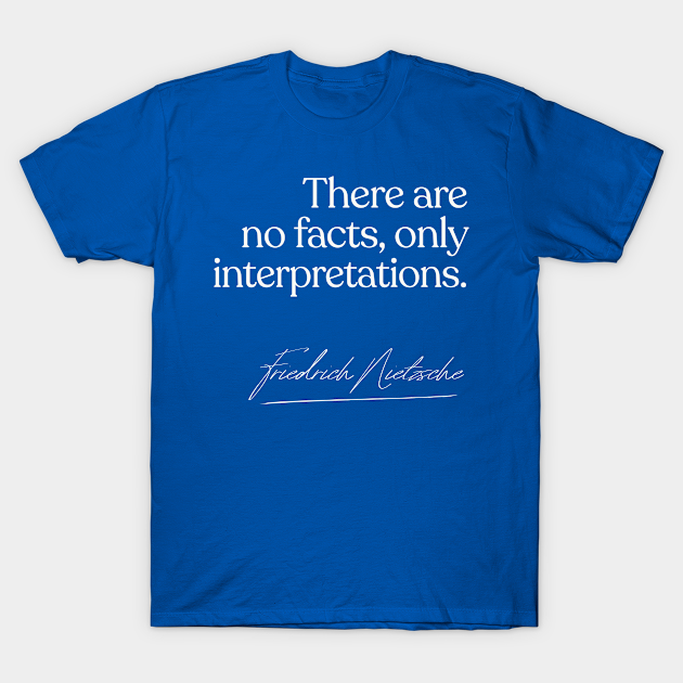 There Are No Facts Only Interpretations Nietzsche Quote Gift Nietzsche Philosophy T Shirt Teepublic