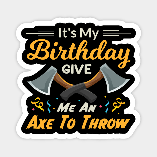 It's My Birthday Give Me An Axe To Throw Magnet by TheDesignDepot