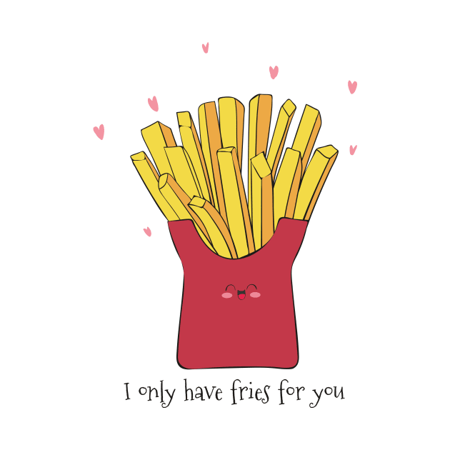 I Only Have Fries For You - Cute French Fries Gift by Dreamy Panda Designs