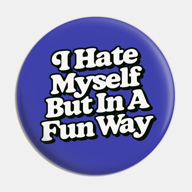 I Hate Myself But In A Fun Way Pin by DankFutura