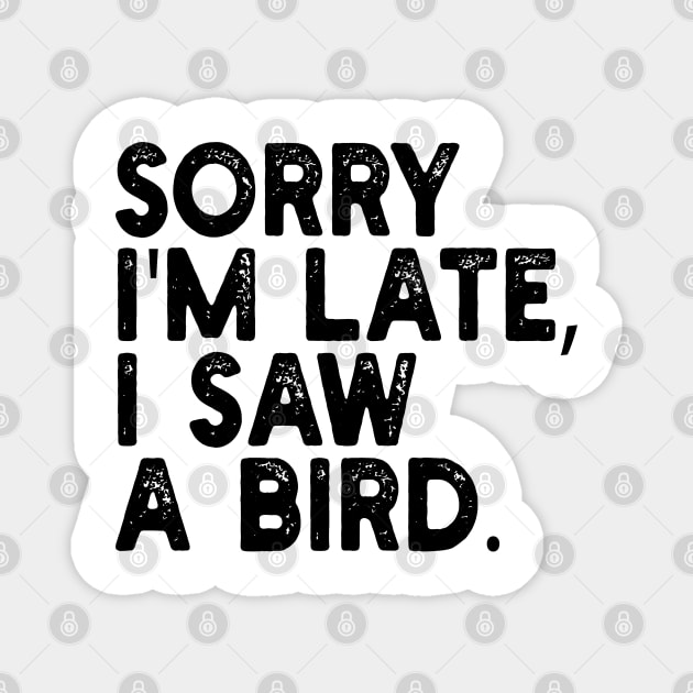 Sorry I'm Late I Saw A Bird Magnet by mdr design