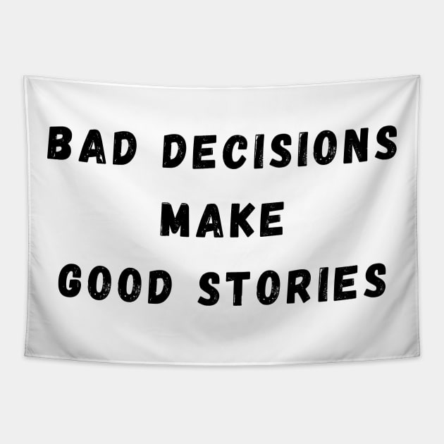 Bad Decisions Make Good Stories. Funny, Life Choices Drinking Quote. Tapestry by That Cheeky Tee