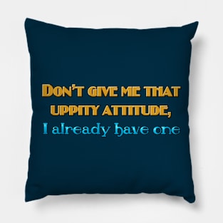 Don't give me that uppity attitude Pillow