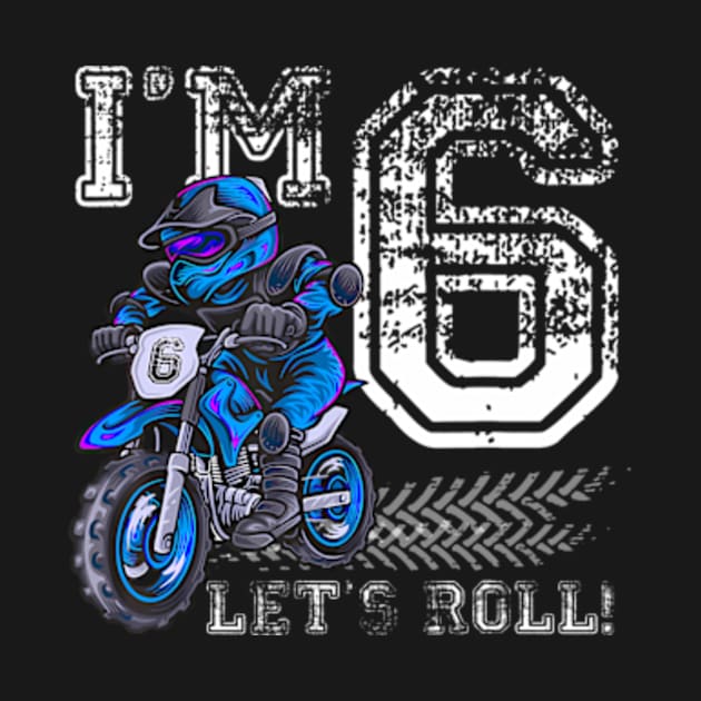 I'm 6 Let's Roll 6th Birthday Dirt Bike Motocross Kids by Daysy1