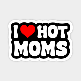 I Love Hot Moms I Heart Hot Moms Funny Magnet