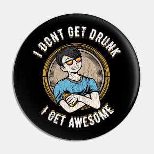 I don't get drunk I get awesome Pin