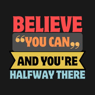 Believe You Can And You're Halfway There T-Shirt