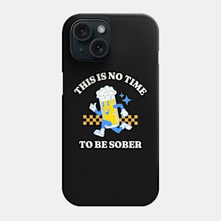 This Is No Time To Be Sober Phone Case