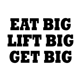 Eat Big Lift Big Get Big T-Shirt