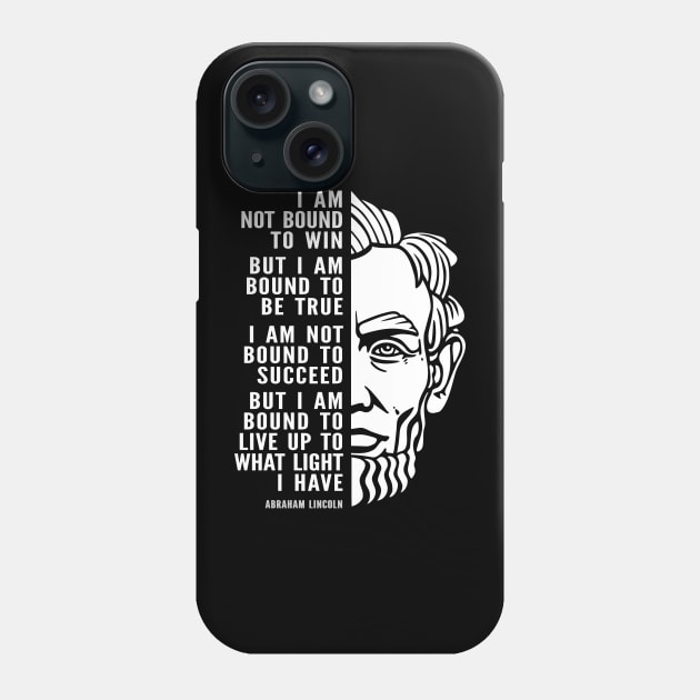 Abraham Lincoln Inspirational Quote: I Am Bound To Be True Phone Case by Elvdant