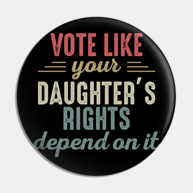 Vote Like Your Daughter’s Rights Depend On It Pin by artbycoan