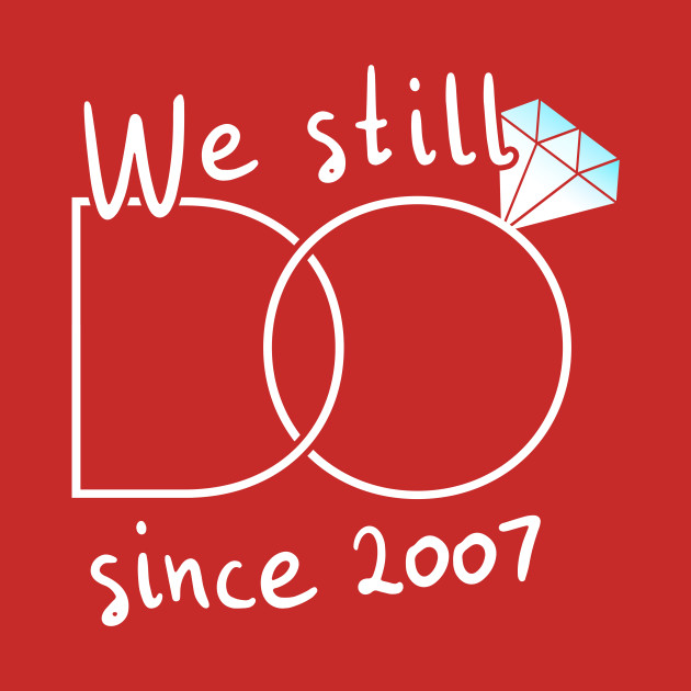 we still do since 2007 11th anniversary wedding t shirt teepublic