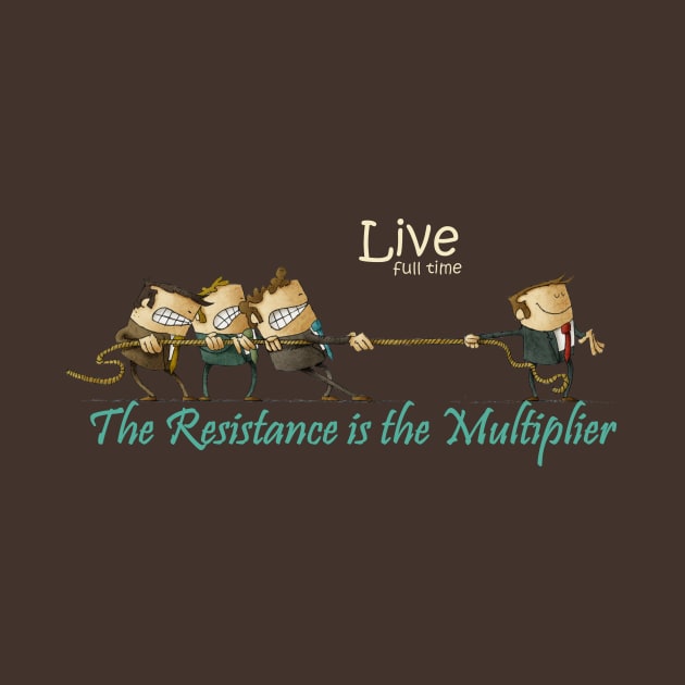 The Resistance is the Multiplier - 2 by LiveFullTime