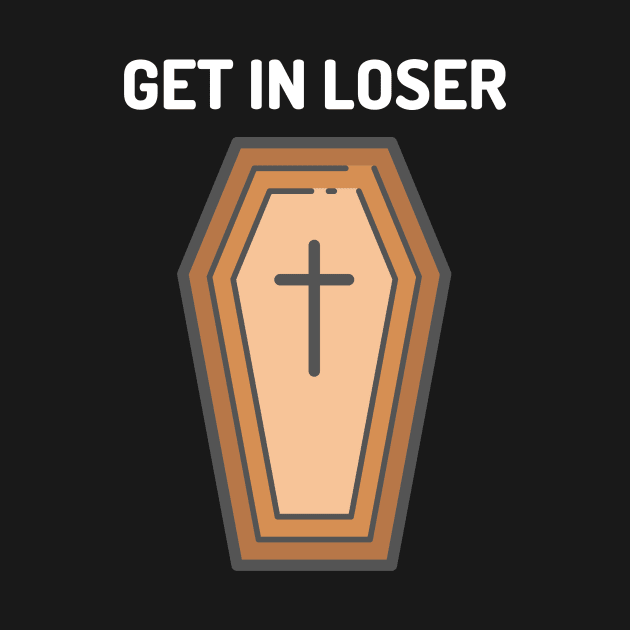 Get In Loser Coffin by WPKs Design & Co