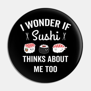 I Wonder If Sushi Thinks About Me Too Pin