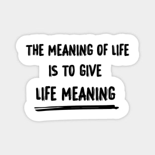 The meaning of life is to give life meaning Magnet