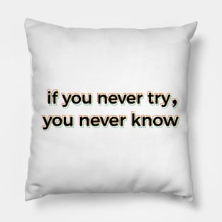 If You Never Try You Never Know Pillow