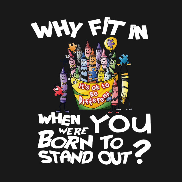 Discover Why Fit In When You Were Born To Stand Out Autism - Autism Awareness - T-Shirt