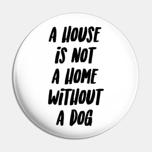 A house is not a home without a dog Pin