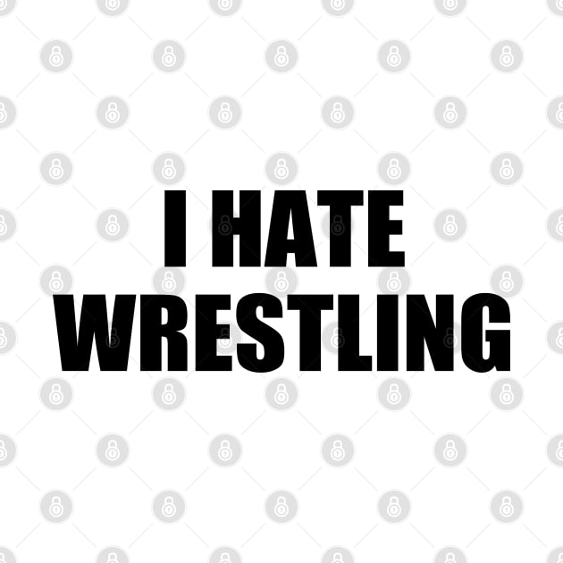 I Hate Wrestling Funny Sarcasm Things I Don't Like by WildFoxFarmCo