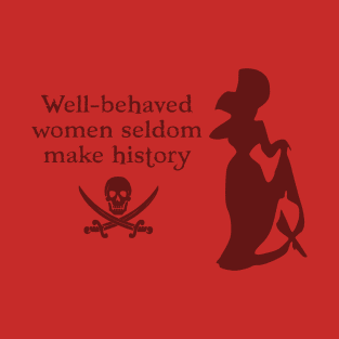 Well Behaved Women Seldom Make History T-Shirt