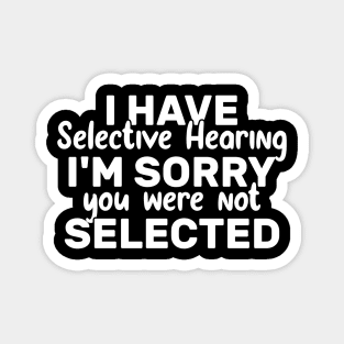 I Have Selective Hearing You Were Not Selected Today Magnet