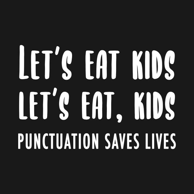 Lets Eat Kids (Punctuation Saves Lives) by quoteee