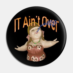 IT Ain't Over Till The Fat Lady Sings Pin