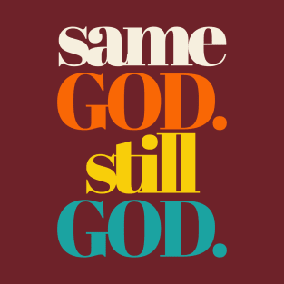 SAME GOD. STILL GOD. T-Shirt