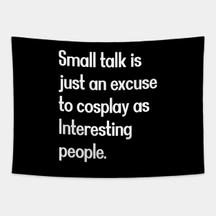 Smalll talk is just an excuse to cosplay as Interesting people. [White Text] Tapestry