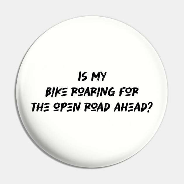 Is my bike roaring for the open road ahead - Cyclist And Motorcycling Lover Pin by BenTee