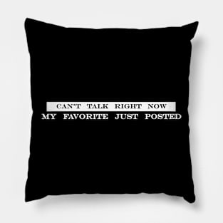 cant talk right now my favorite just posted Pillow